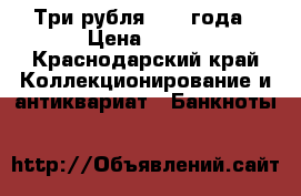 Три рубля 1961 года › Цена ­ 200 - Краснодарский край Коллекционирование и антиквариат » Банкноты   